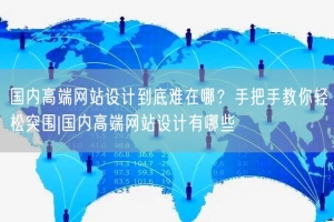 国内高端网站设计到底难在哪？手把手教你轻松突围|国内高端网站设计有哪些