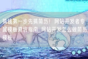 搞钱第一步先搞简历！网站开发者专属模板避坑指南_网站开发怎么做简历模板